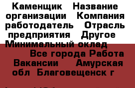 Каменщик › Название организации ­ Компания-работодатель › Отрасль предприятия ­ Другое › Минимальный оклад ­ 120 000 - Все города Работа » Вакансии   . Амурская обл.,Благовещенск г.